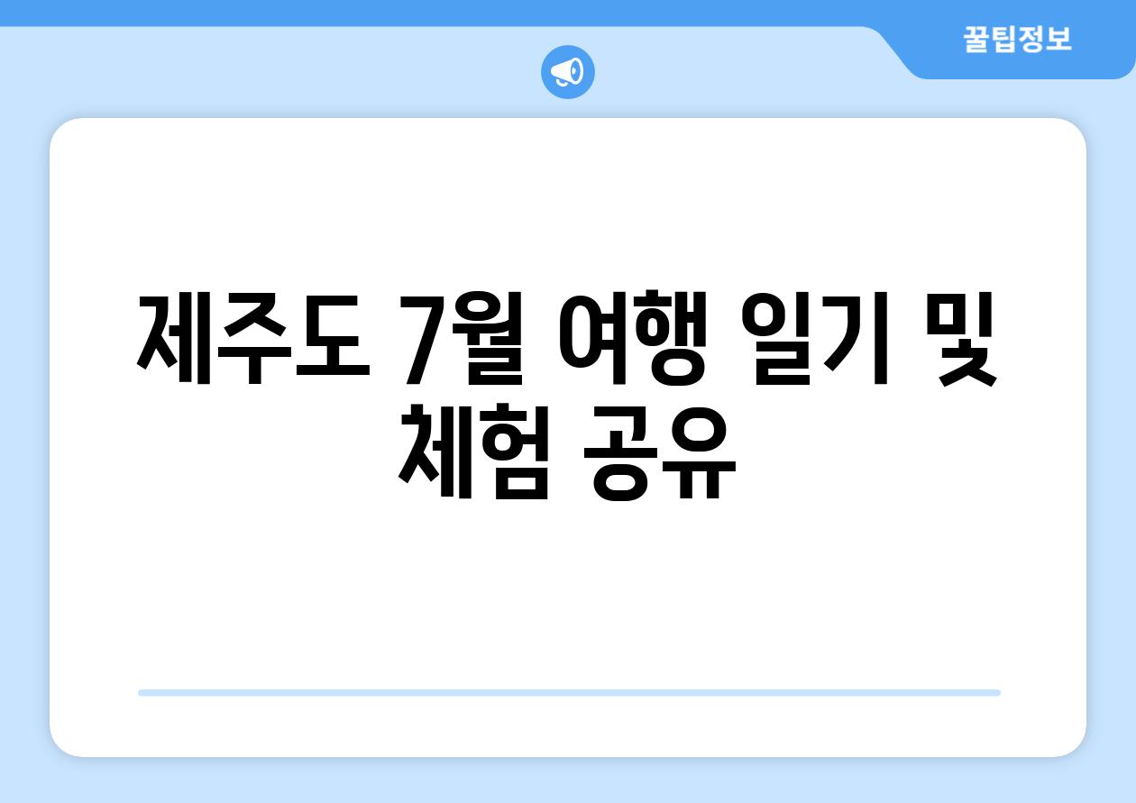 제주도 7월 여행 일기 및 체험 공유