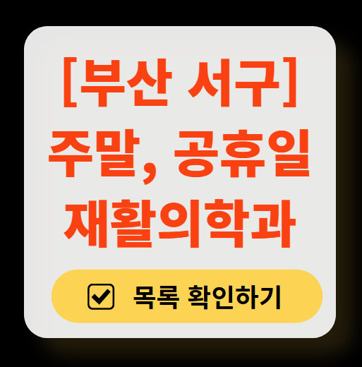 부산 서구 주말 문 여는 재활의학과 병원 추천 목록 ❘ 토요일, 일요일, 공휴일 진료 병원 리스트(물리치료, 도수치료, 교통사고 재활)