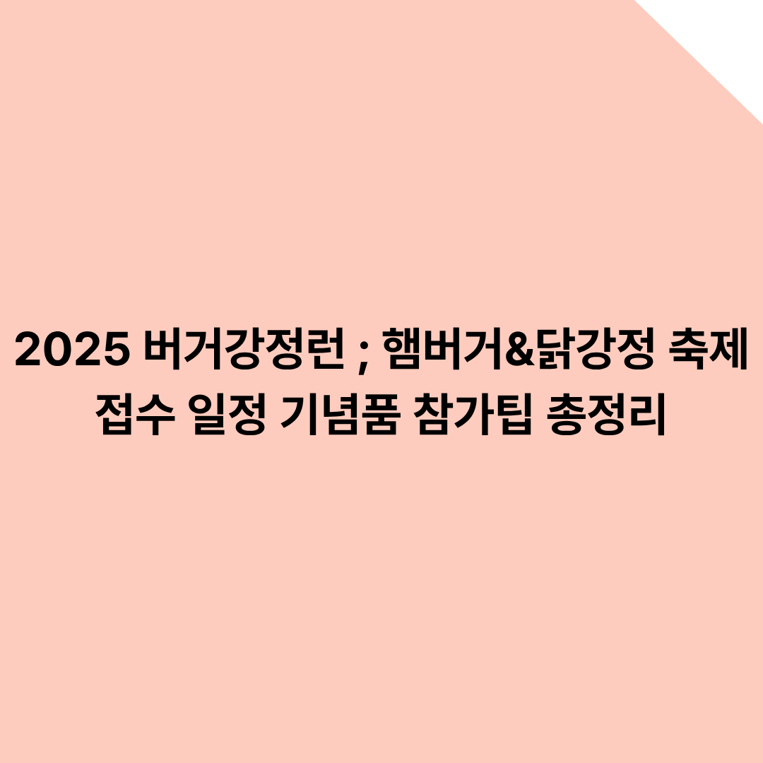 2025 버거강정런 ; 햄버거&닭강정 축제 접수 일정 기념품 참가팁 총정리
