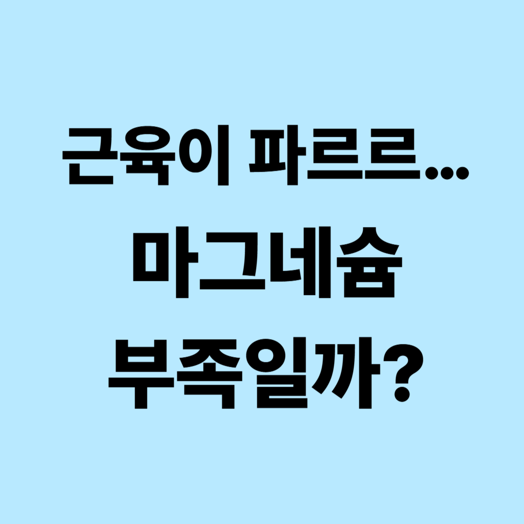 근육이 자꾸 떨리는 이유｜마그네슘 부족만의 문제일까?
