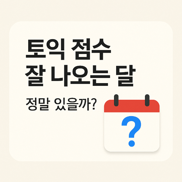 토익 점수 잘 나오는 달? 수험생 후기와 달별 난이도 정리