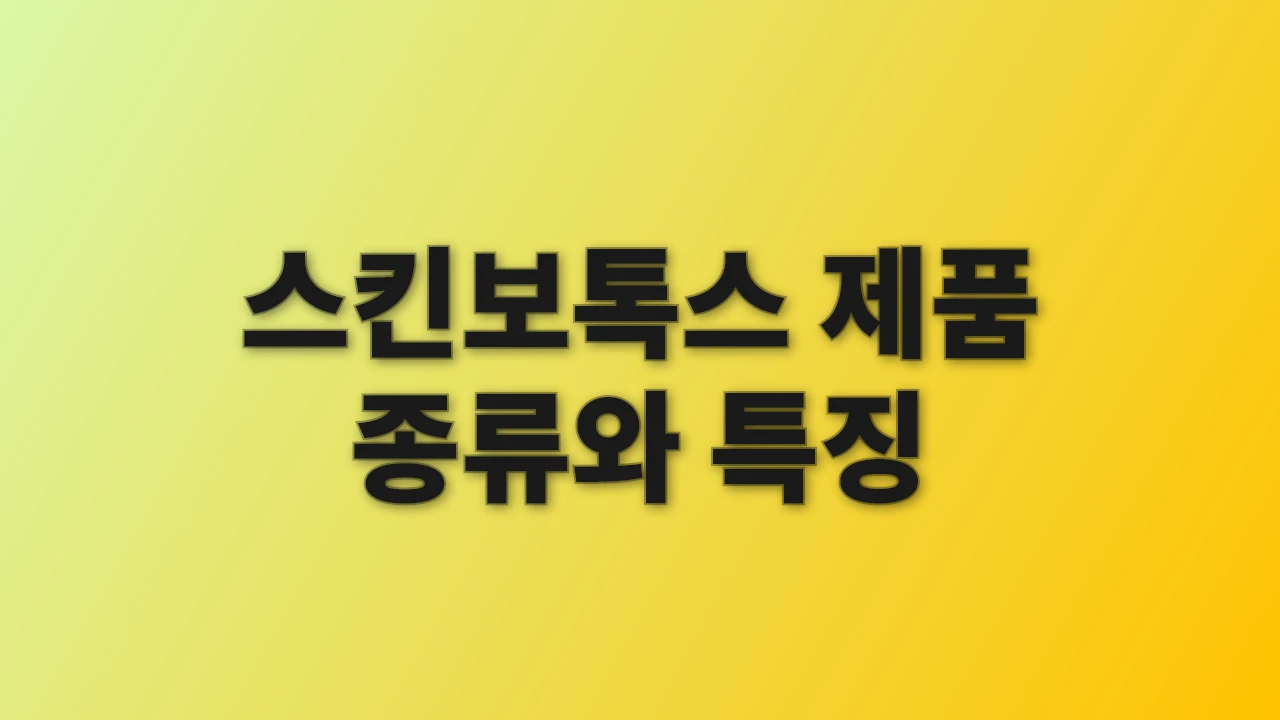 스킨보톡스 제품 종류와 특징