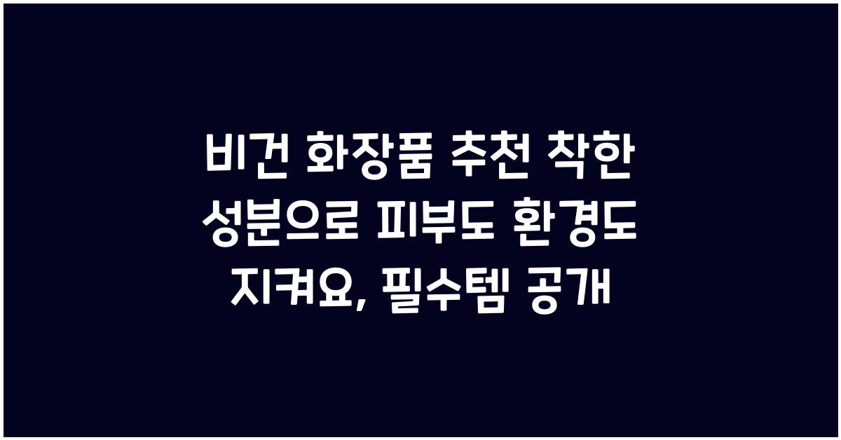 비건 화장품 추천! 착한 성분으로 피부도 환경도 지켜요