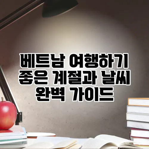 베트남 여행하기 좋은 계절과 날씨 완벽 가이드