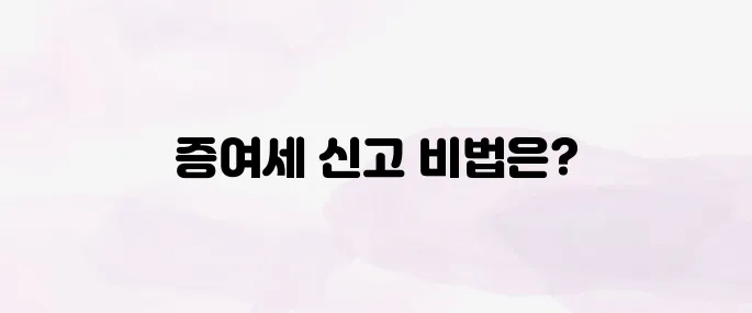 증여세 신고 방법 & 증여재산 계산법 (2025년 최신)