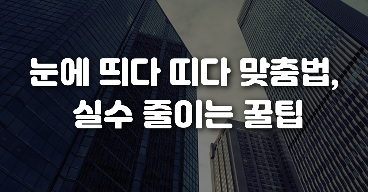 04-눈에_띄다_띠다_맞춤법_실수_줄이는_꿀팁