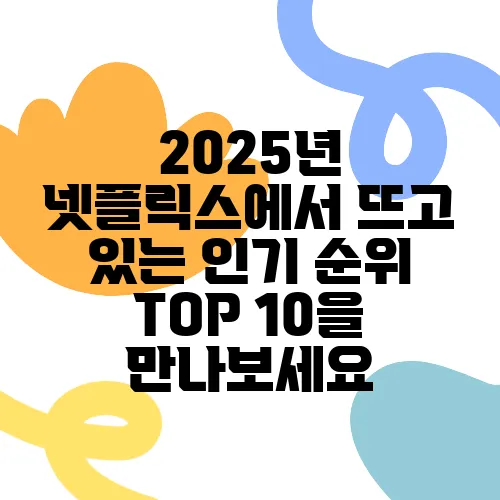 2025년 넷플릭스에서 뜨고 있는 인기 순위 TOP 10을 만나보세요