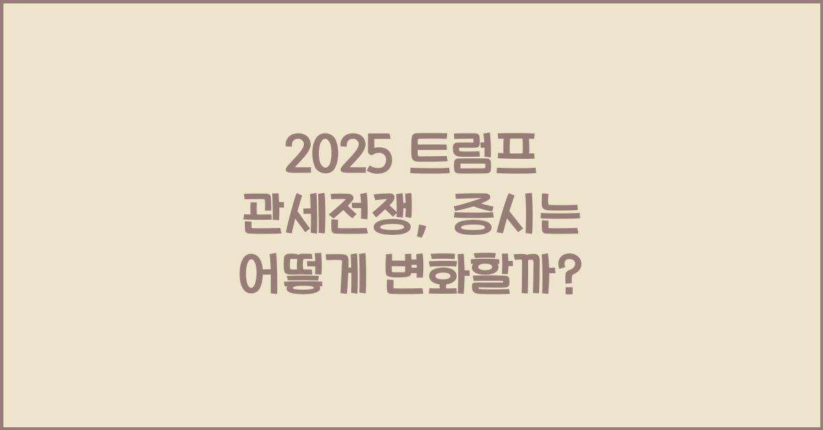 2025 트럼프 관세전쟁이 증시에 미치는 영향
