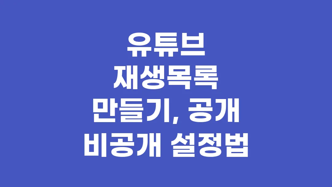 유튜브 재생목록 만들기, 공개 비공개 설정법