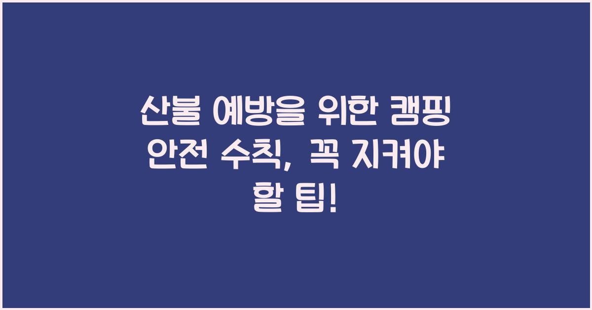산불 예방을 위한 캠핑 안전 수칙
