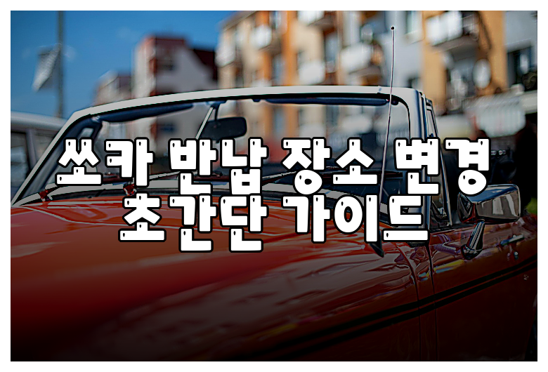 쏘카 반납 장소 변경 초간단 가이드