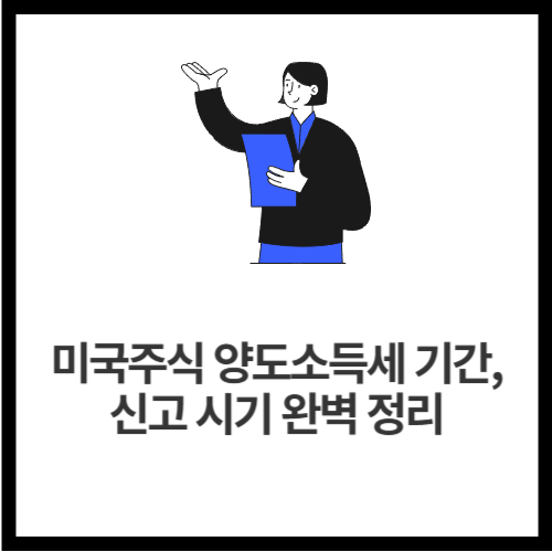 미국주식 양도소득세 기간, 신고 시기 완벽 정리