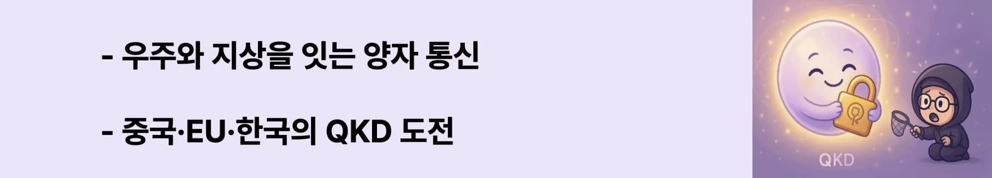 &lsquo;우주와 지상을 잇는 양자 통신&rsquo;이라는 문구가 포함된 웹배너 이미지. 이 이미지는 중국 미쿤 위성, 유럽 EuroQCI 프로젝트, 한국 ETRI&middot;SKT의 실험 사례를 시각적으로 전달하며, 블로그의 글로벌 QKD 적용 사례 내용을 설명함 (satellite quantum communication, QKD projects)
