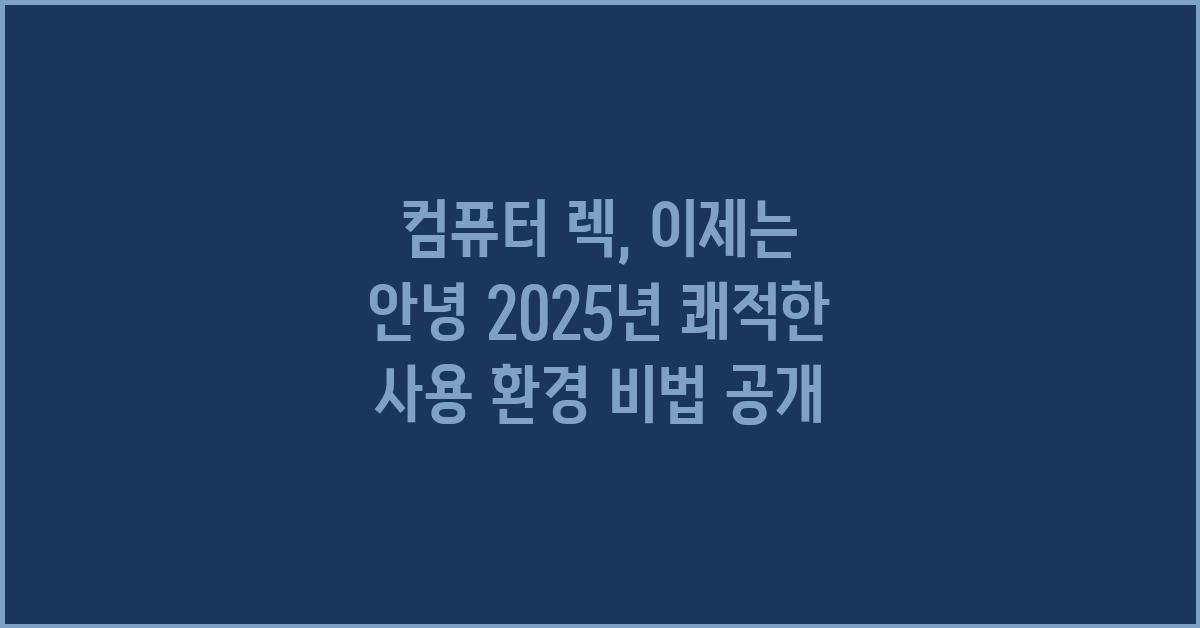 컴퓨터 렉, 이제는 안녕!  쾌적한 사용 환경