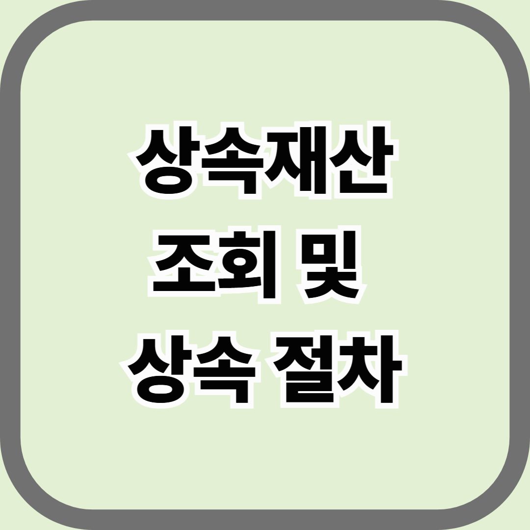 상속재산 조회 및 상속 절차, 사망 후 반드시 해야 할 행정 정리