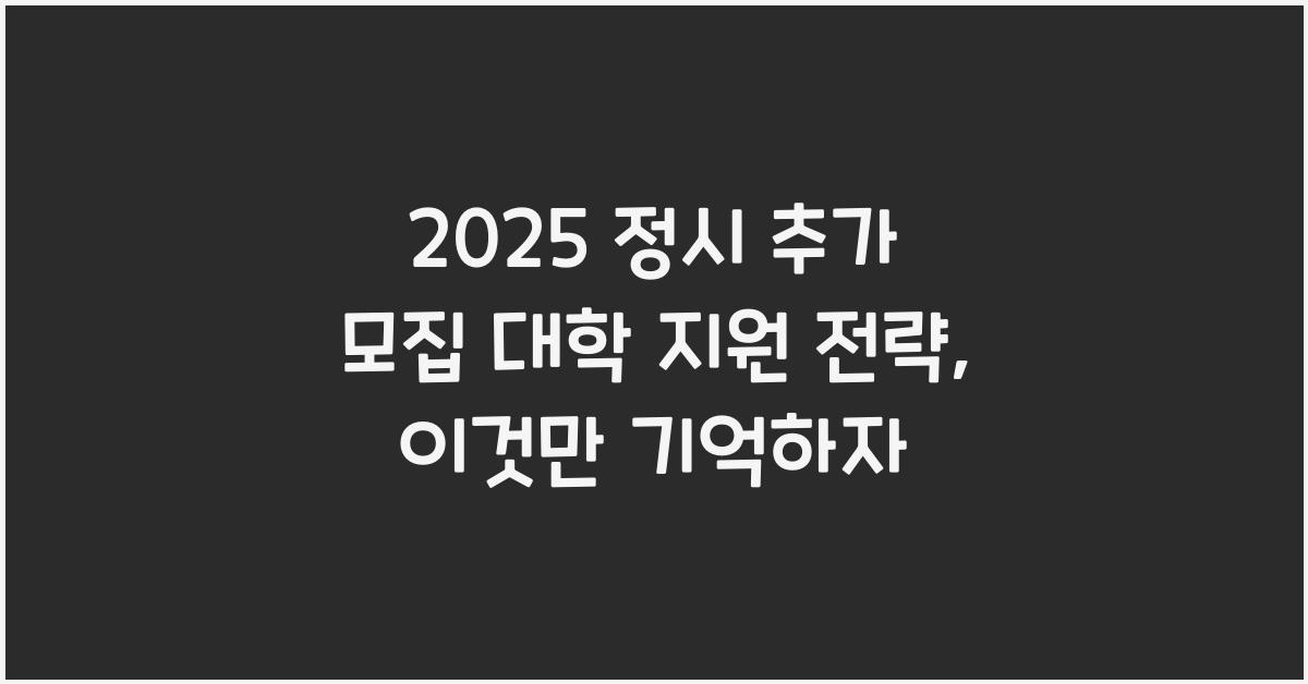 2025 정시 추가 모집 대학 지원 전략