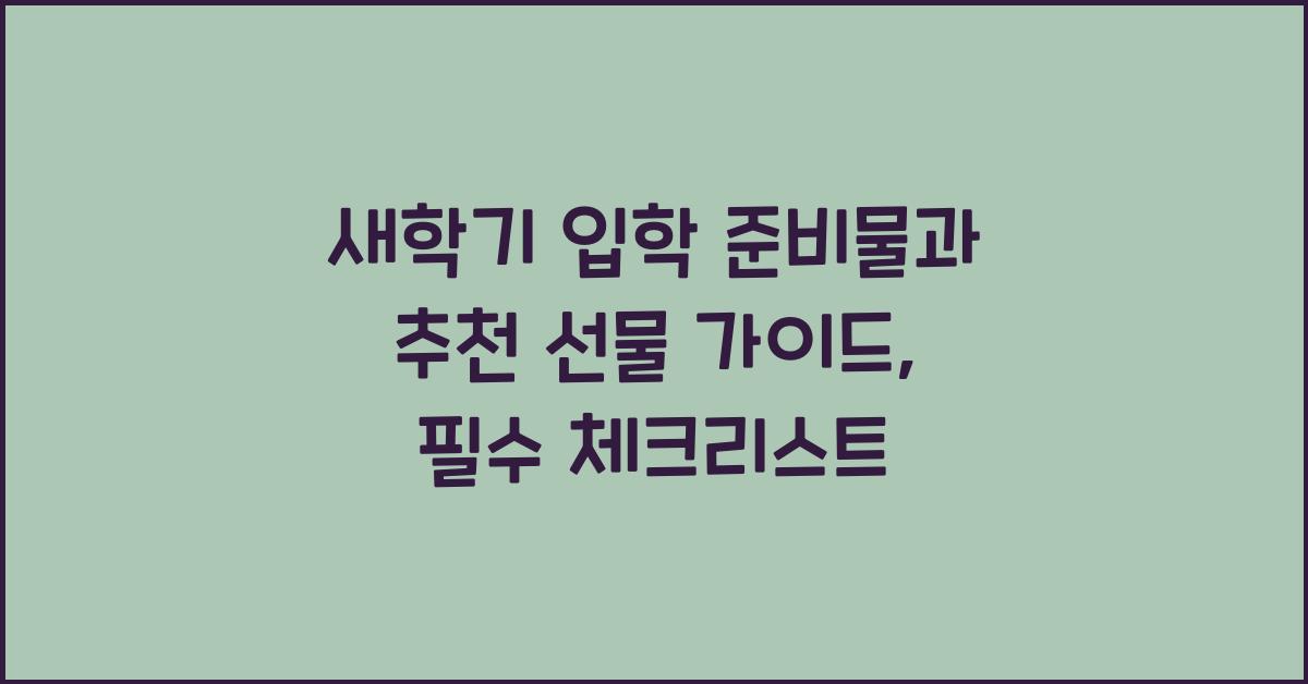 새학기 입학 준비물과 추천 선물 가이드