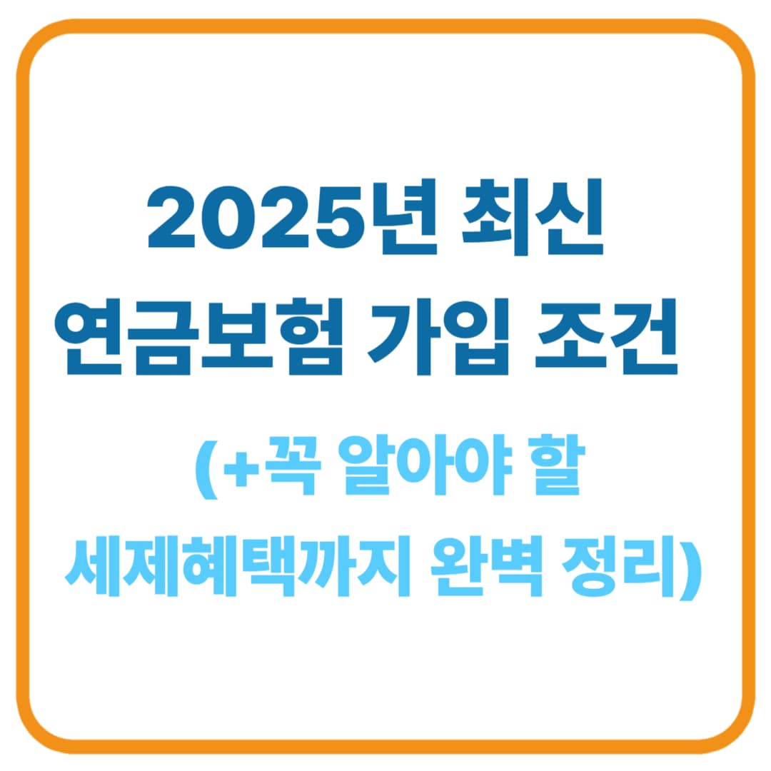 연금보험 가입 조건 2025년 최신 정리! 꼭 알아야 할 세제혜택까지