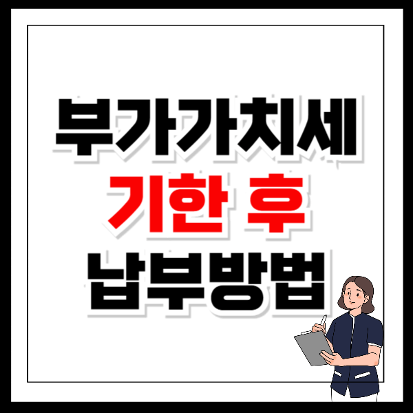 부가가치세 기한 후 납부방법 납부기한 지나면