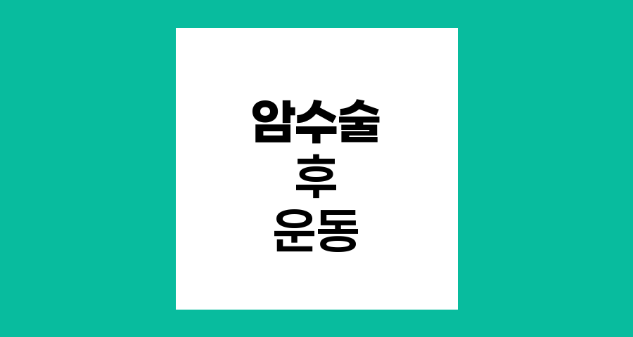 암환자 수술 후 운동 단계별 가이드
