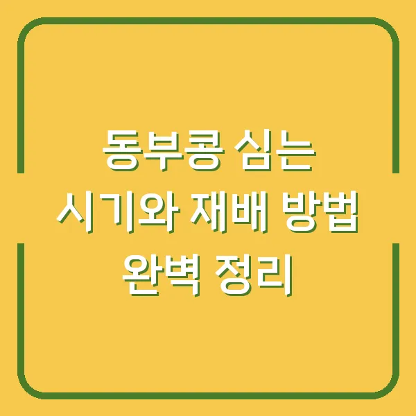 동부콩 심는 시기와 재배 방법 완벽 정리