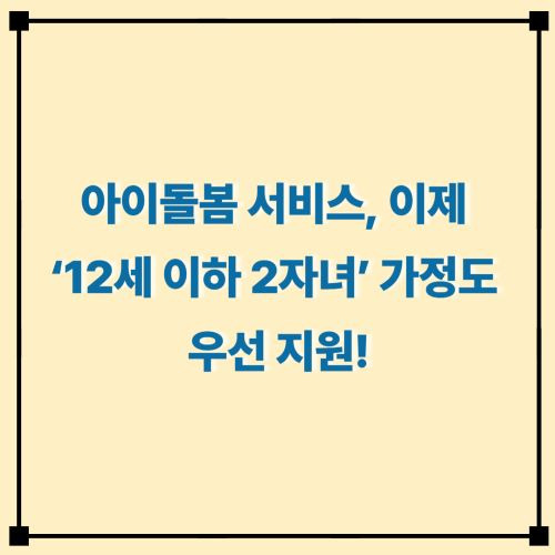 아이돌봄 서비스, 이제 &lsquo;12세 이하 2자녀&rsquo; 가정도 우선 지원!
