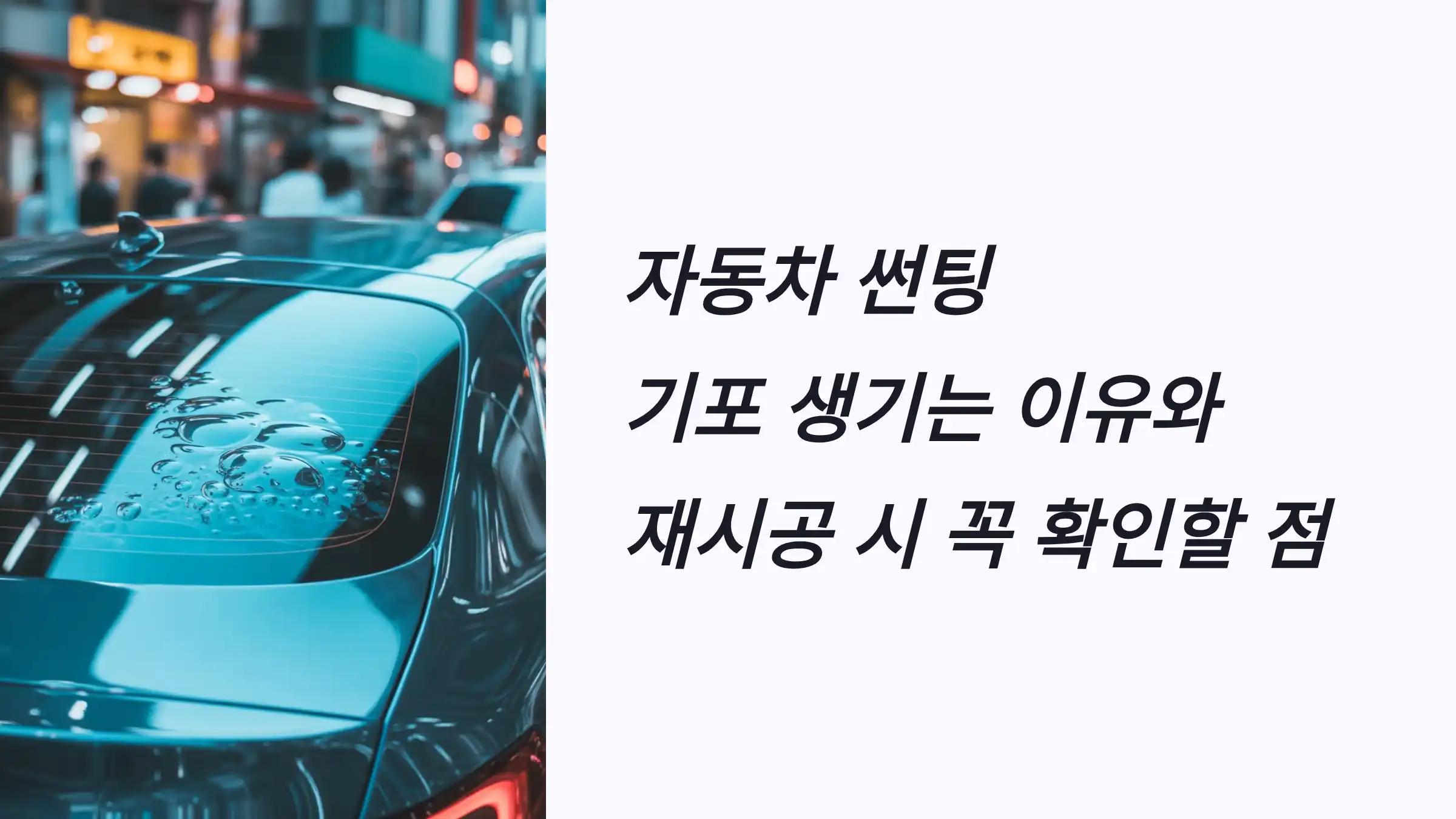 자동차 썬팅 기포 생기는 이유와 재시공 시 꼭 확인할 점