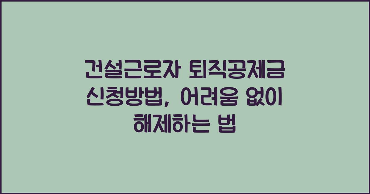 건설근로자 퇴직공제금 신청방법