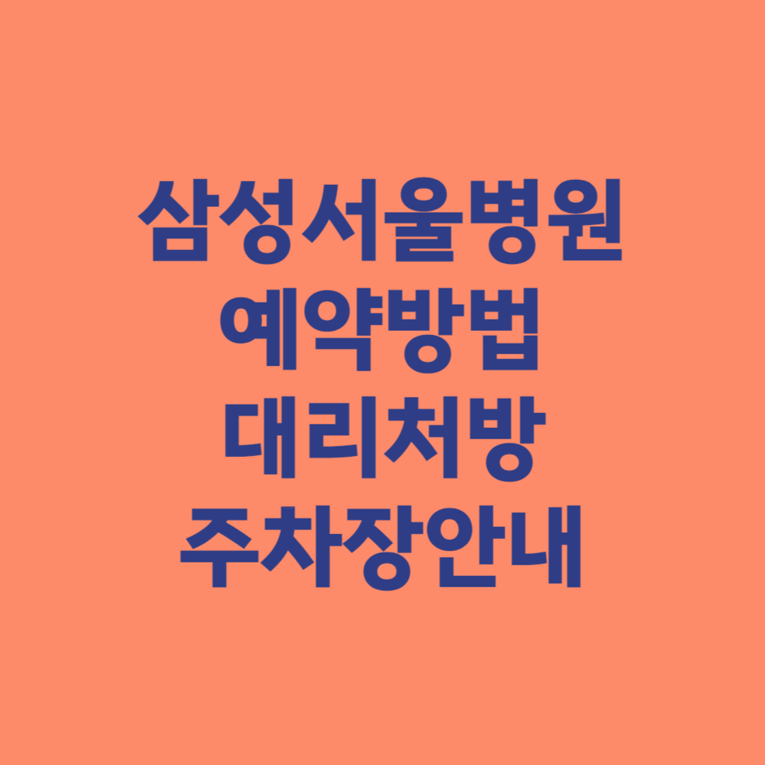 삼성서울병원 온라인예약 대리처방 주차장정보 어플다운로드