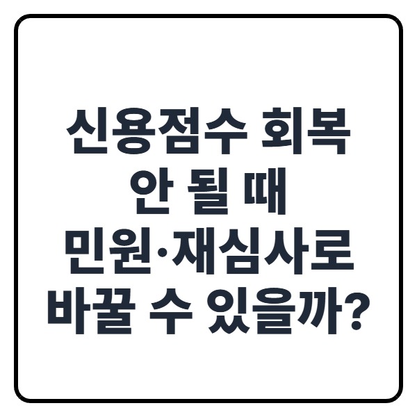 신용점수 회복 안 될 때 민원&middot;재심사로 바꿀 수 있을까? 누락 기록 기준과 실제 비용 차이