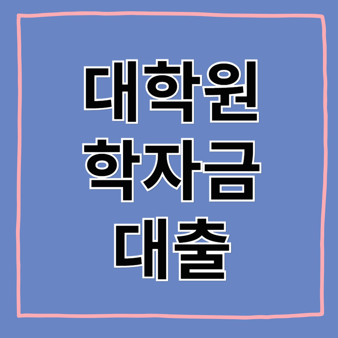 대학원 학자금 대출 가능한 곳은? 조건부터 신청까지 정리!