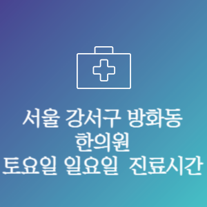 서울 강서구 방화동 한의원 주말 토요일 일요일 문여는 병원 진료시간