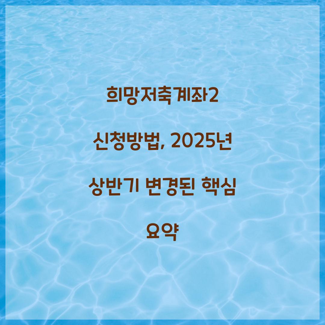 희망저축계좌2 신청방법, 2025년 상반기 변경된 핵심 요약