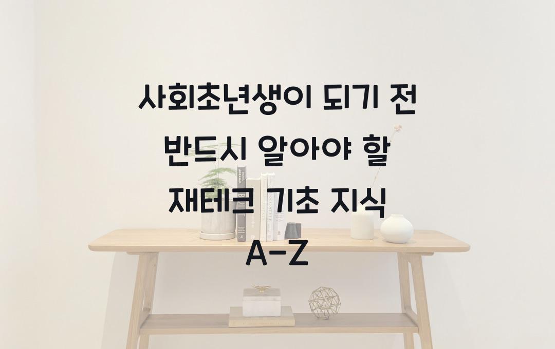 사회초년생이 되기 전 반드시 알아야 할 재테크 기초 지식