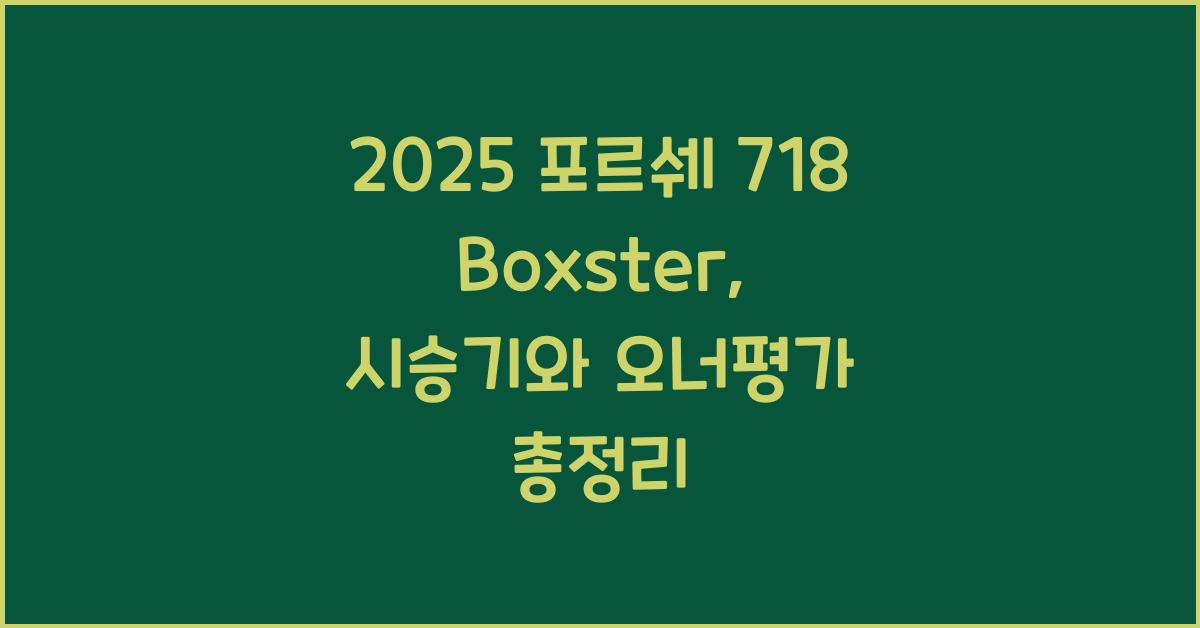 2025 포르쉐 718 Boxster 시승기 제원 연비 장단점 유지비 오너평가