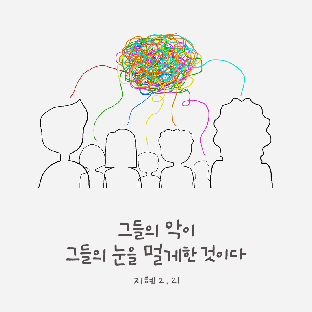 그들의 악이 그들의 눈을 멀게 한 것이다. (지혜 2,21)