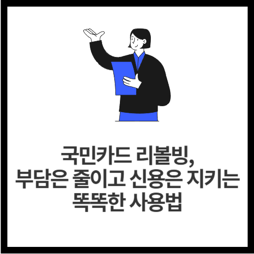 국민카드 리볼빙, 부담은 줄이고 신용은 지키는 똑똑한 사용법