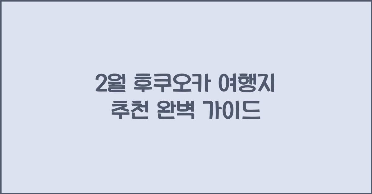2월 후쿠오카 여행지 추천