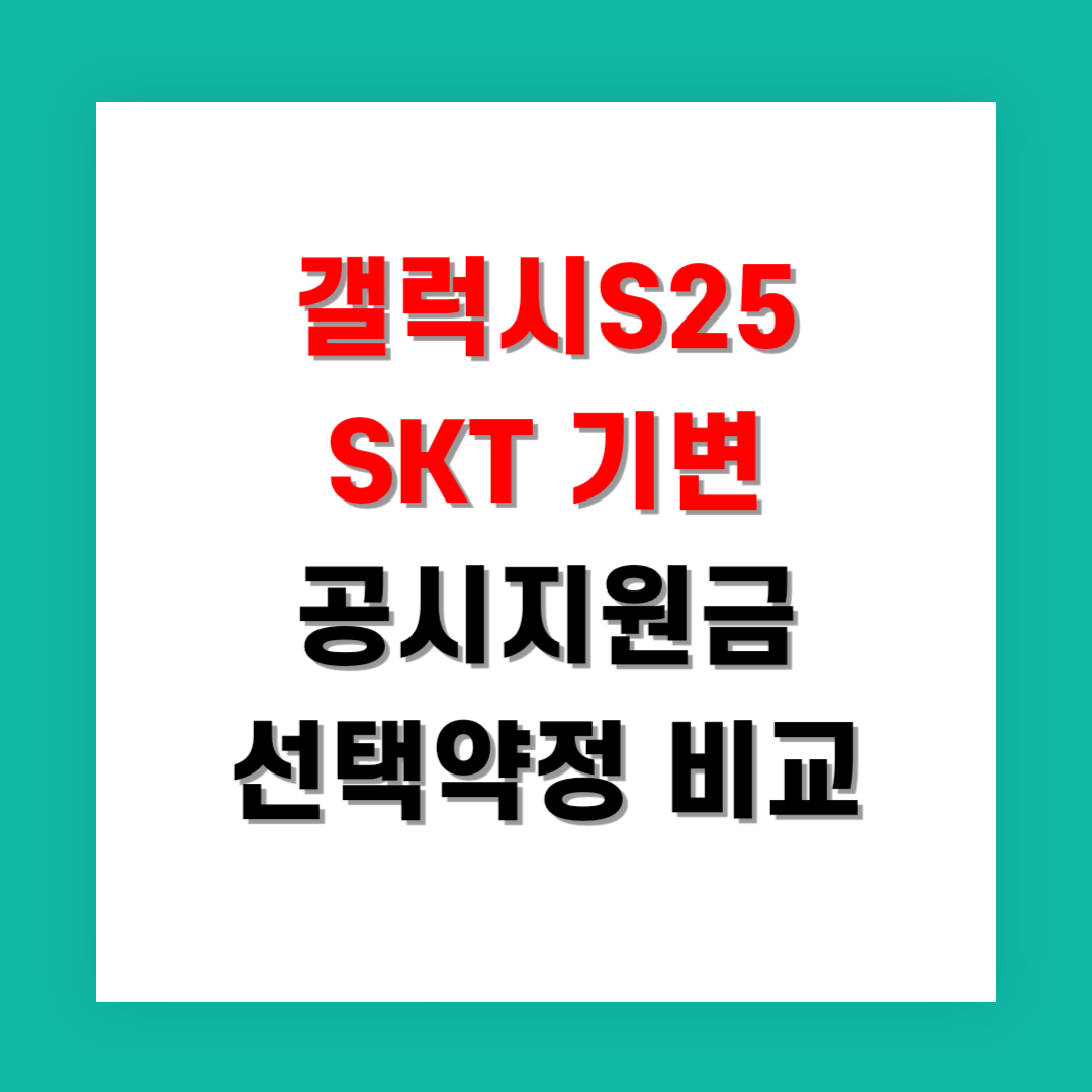 갤럭시S25 SKT 기변 공시지원금 vs 선택약정 비교 지금 확인