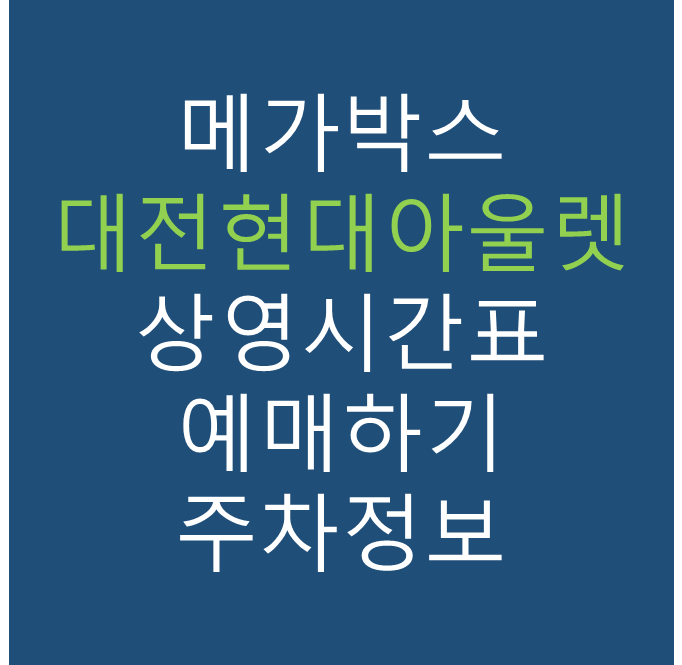 메가박스 대전현대아울렛 상영시간표, 관람요금, 주차, 할인/이벤트 확인하기