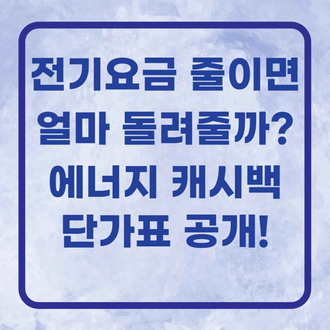 전기요금 줄이면 얼마 돌려줄까? 에너지 캐시백 단가표 공개!