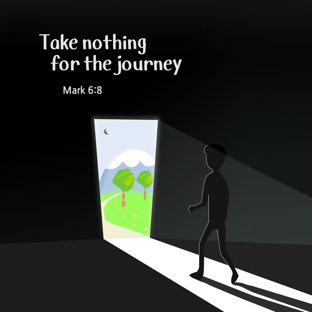 Take nothing for the journey. (Mark 6:8)