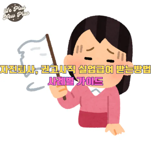 자진퇴사 실업급여 받는 방법과 권고사직 사례별 가이드