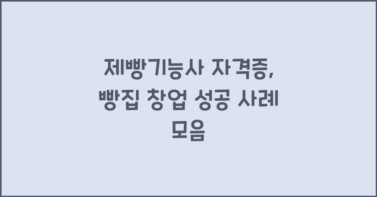 제빵기능사 자격증, 빵집 창업 꿈꾼다면? 자격증 취득 & 성공 사례