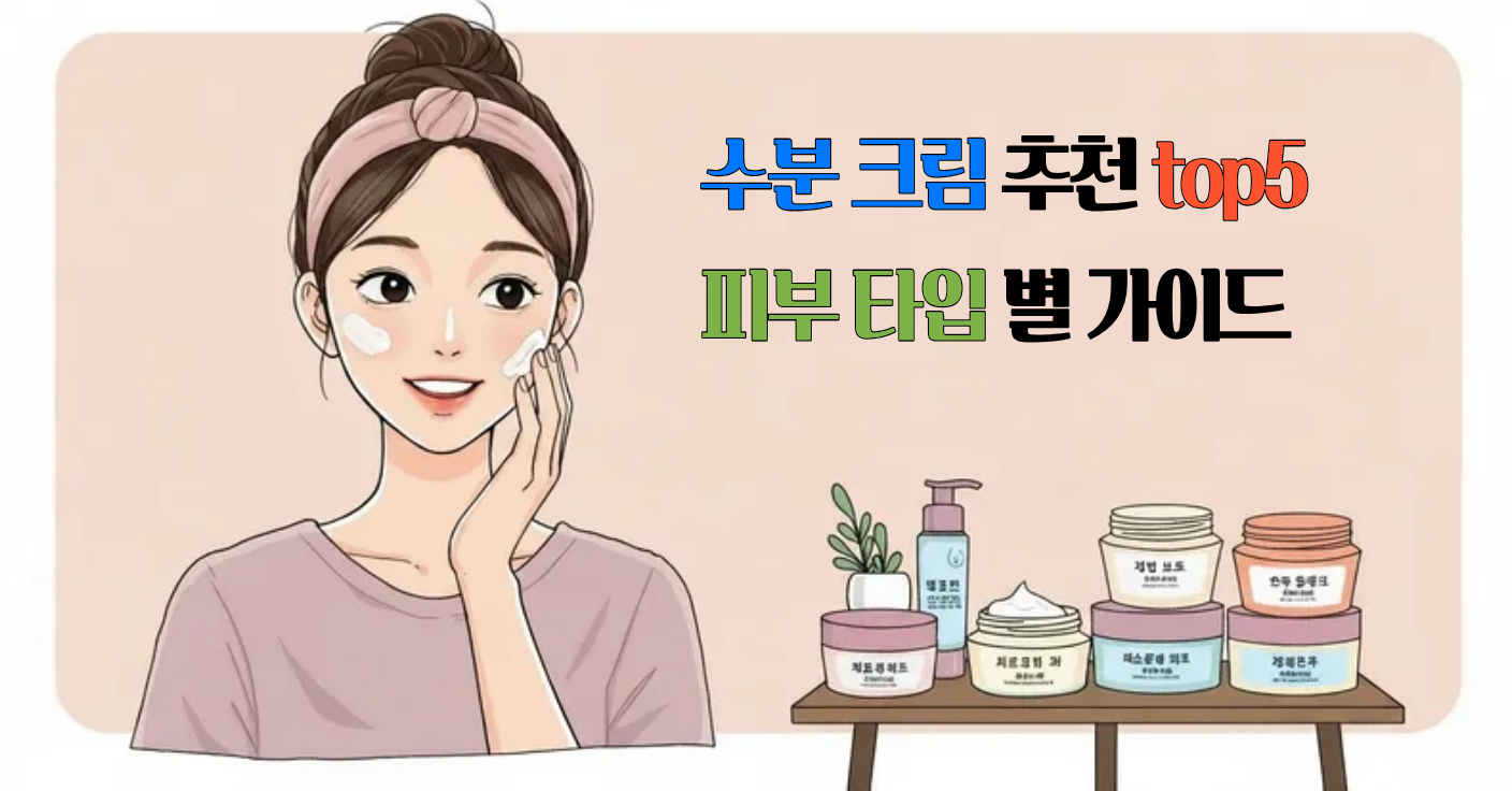 수분 크림 추천 top 5 피부 타입 별 가이드