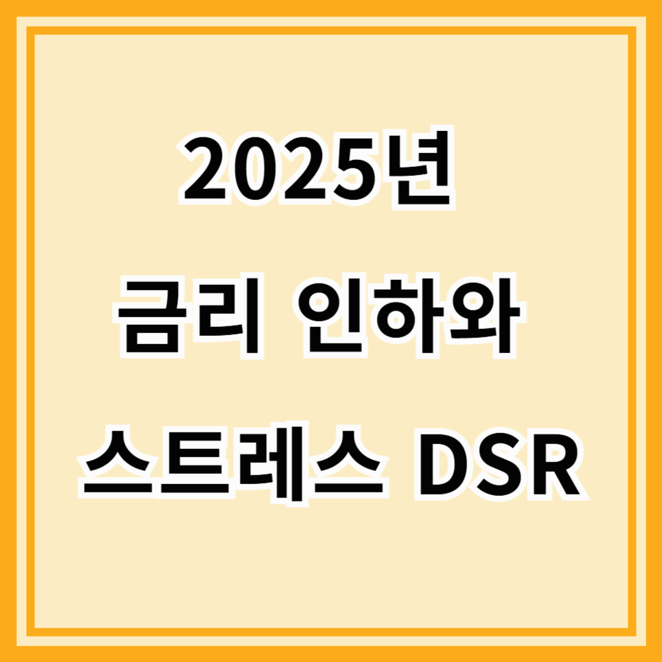 2025년 금리 인하와 스트레스 DSR 3단계, 대출과 재테크 어떻게 바뀔까?