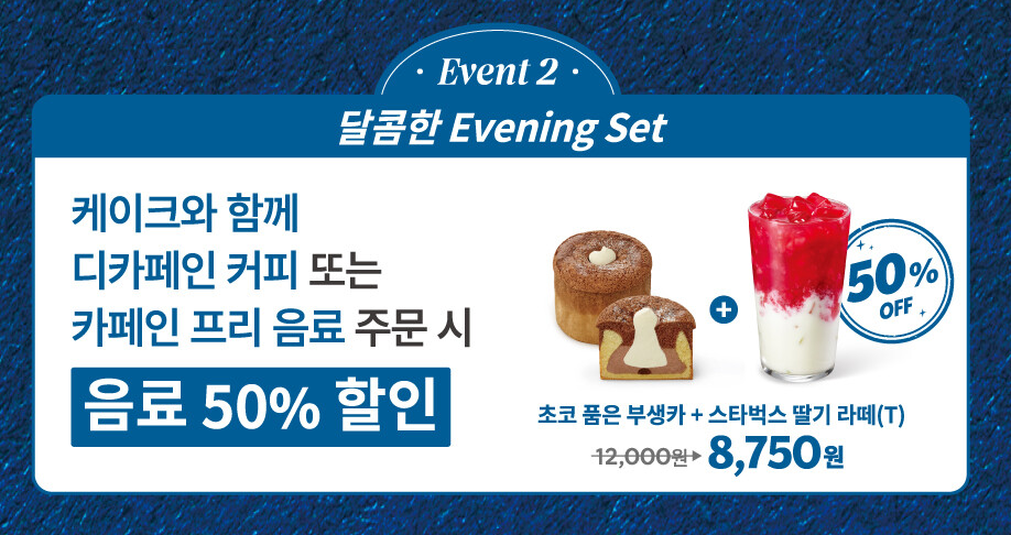 스타벅스 이브닝 할인: 케이크와 디카페인 커피또는 마페인 프리 음료 구매 시 음료 50% 할인