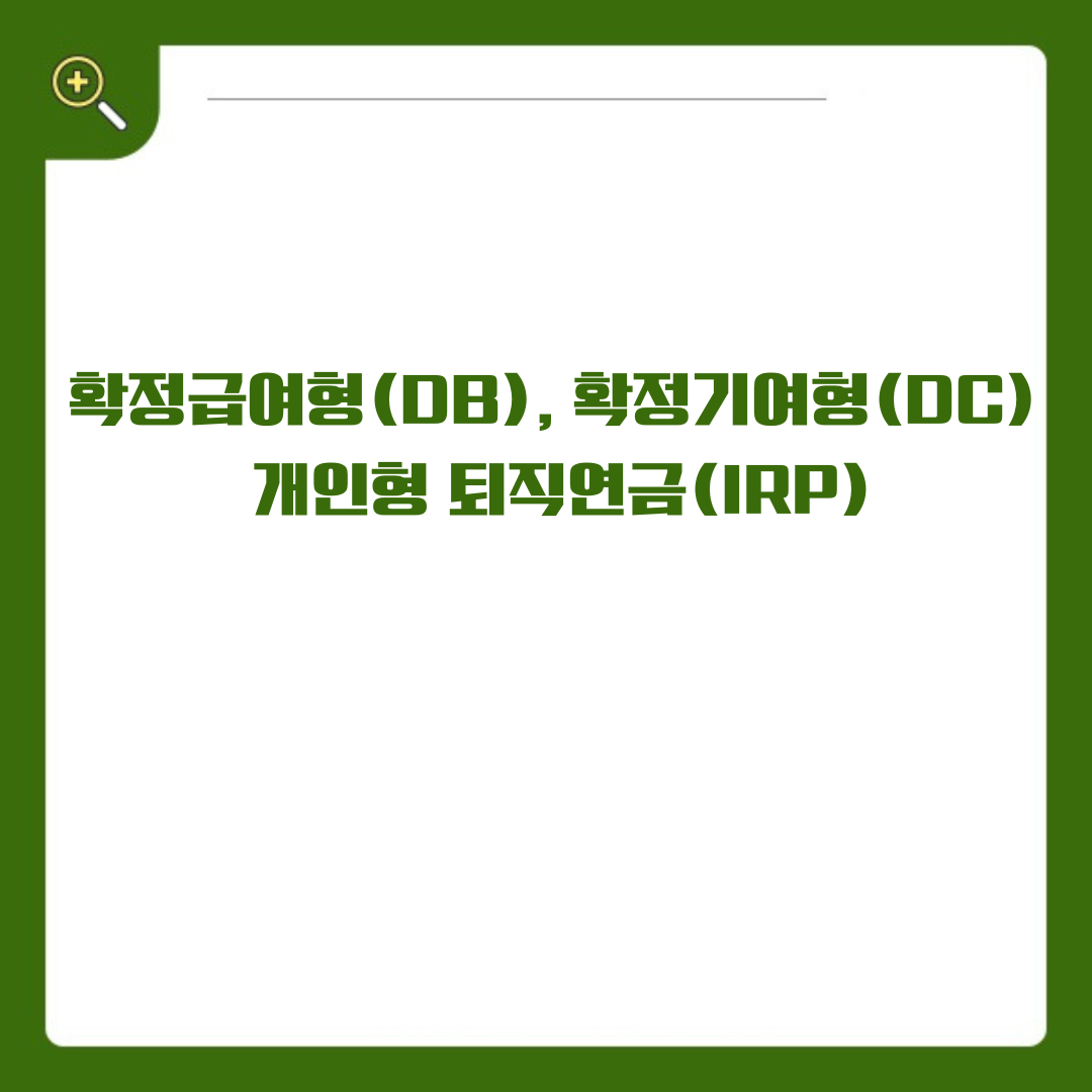 확정급여형(DB), 확정기여형(DC), 개인형 퇴직연금(IRP) 자세히 알아보기