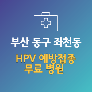 부산 동구 좌천동 HPV 바이러스 예방접종 무료 병원
