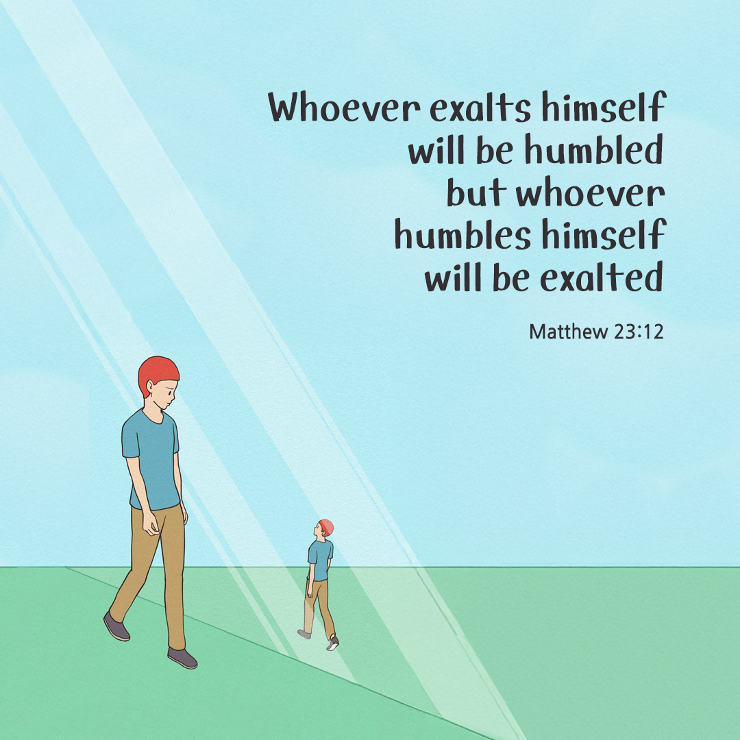Whoever exalts himself will be humbled; but whoever humbles himself will be exalted. (Matthew 23:12) by pieonane Daily Bible quote image